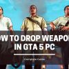 How to Drop Weapons in GTA 5 PC Cover