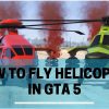 How to Fly Helicopter in GTA 5