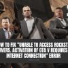 unable to access rockstar servers. activation of gta v requires an internet connection cover