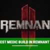 Best medic Build in Remnant 2