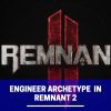 Engineer Archetype in Remnant 2