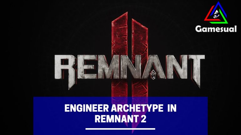 Engineer Archetype in Remnant 2