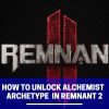 how to unlock alchemist archetype in remnant 2